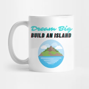 Dream Big Build An Island Beleive in Yourself Mug